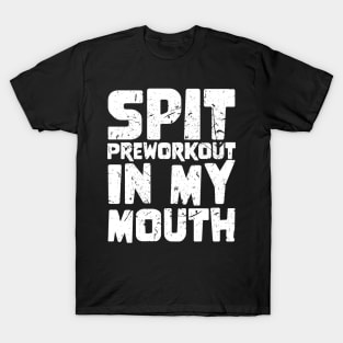 Spit Preworkout In My Mouth T-Shirt